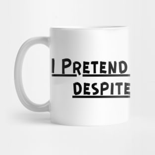 I Pretend to be happy despite the pain. Sarcastic Sad Painful Meaningful Words Survival Vibes Typographic Facts slogans for Man's & Woman's Mug